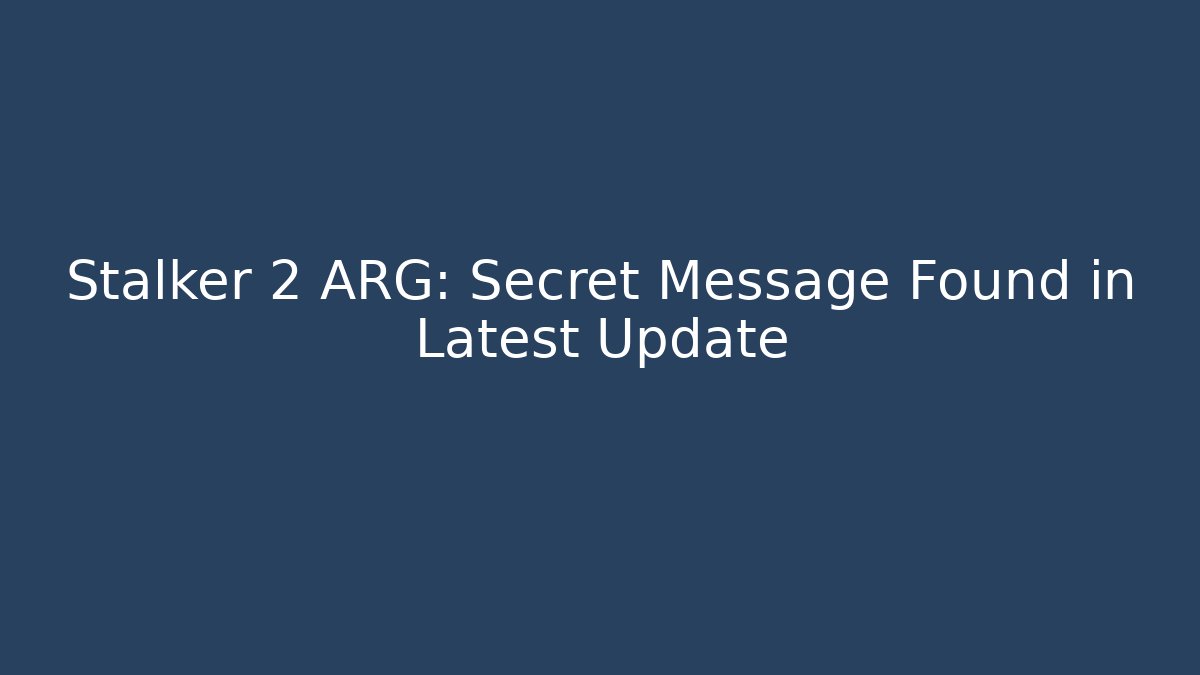 Stalker 2 ARG: Secret Message Found in Latest Update