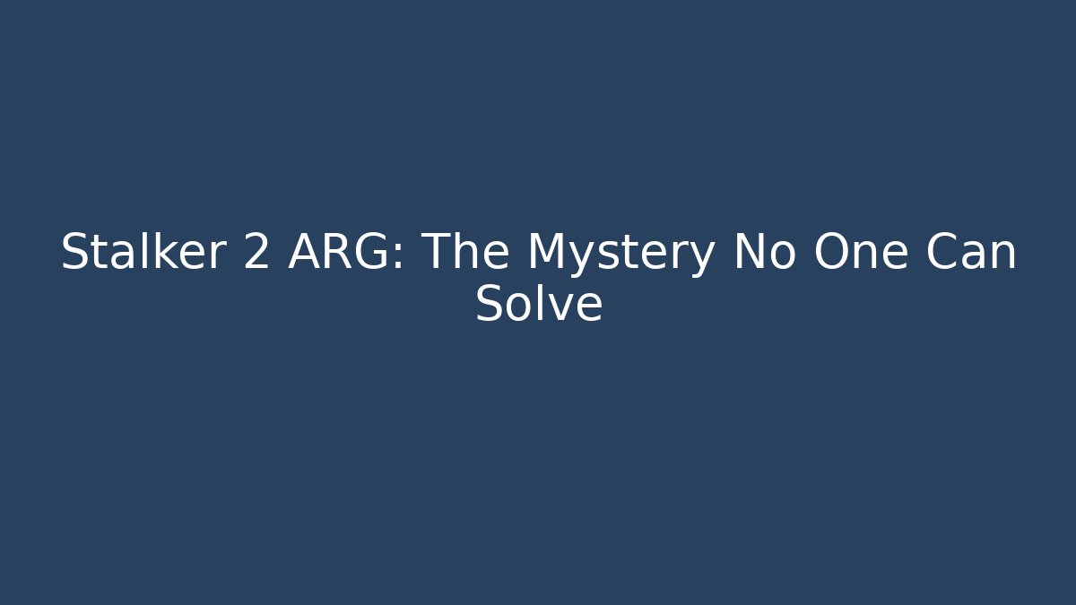 Stalker 2 ARG: The Mystery No One Can Solve - Create More Assets