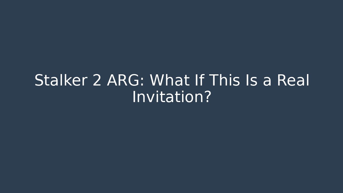 Stalker 2 ARG: What If This Is a Real Invitation?
