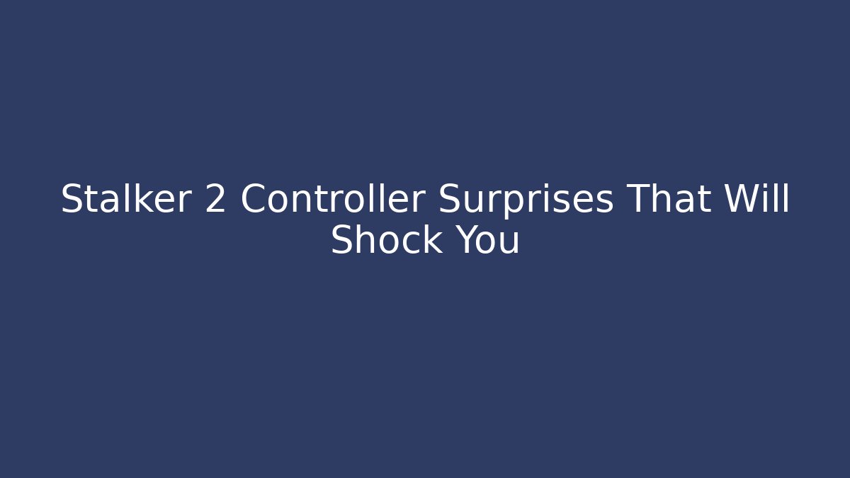Stalker 2 Controller Surprises That Will Shock You