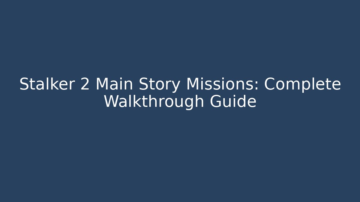 Stalker 2 Main Story Missions: Complete Walkthrough Guide - Create More Assets