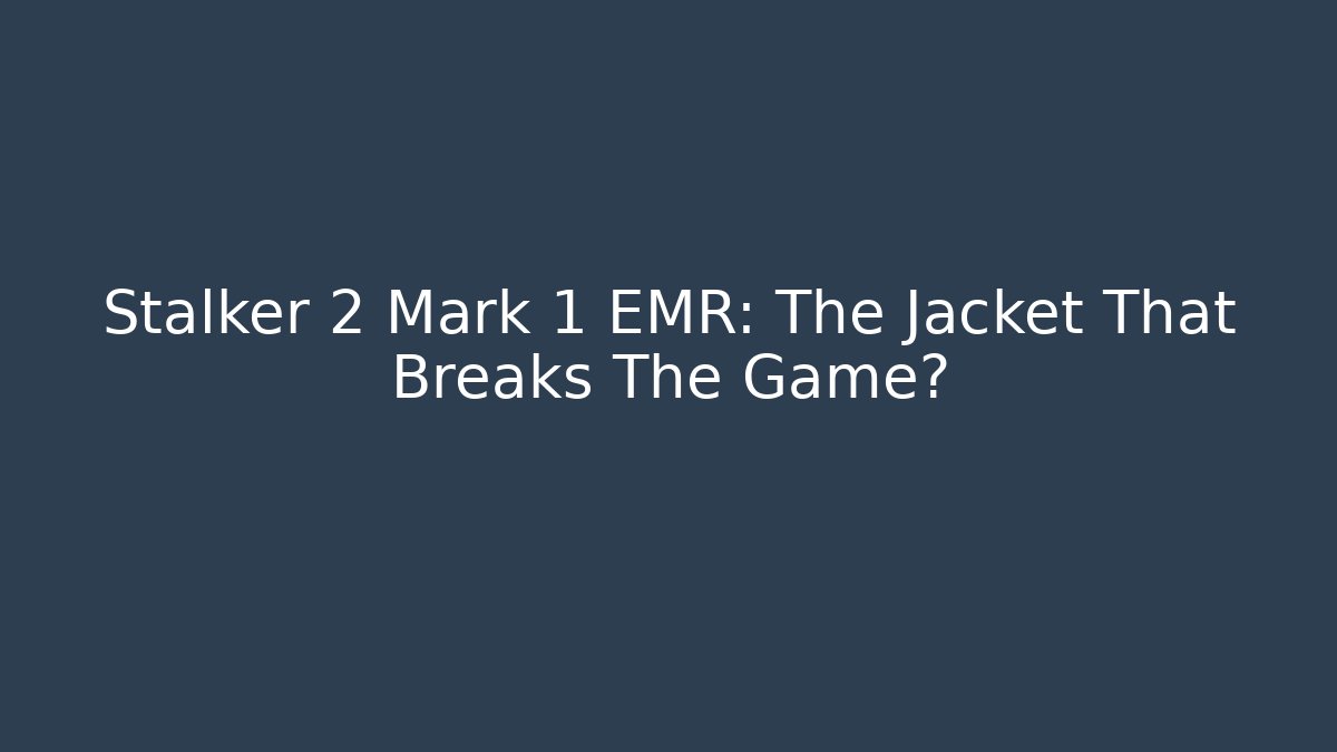 Stalker 2 Mark 1 EMR: The Jacket That Breaks The Game?