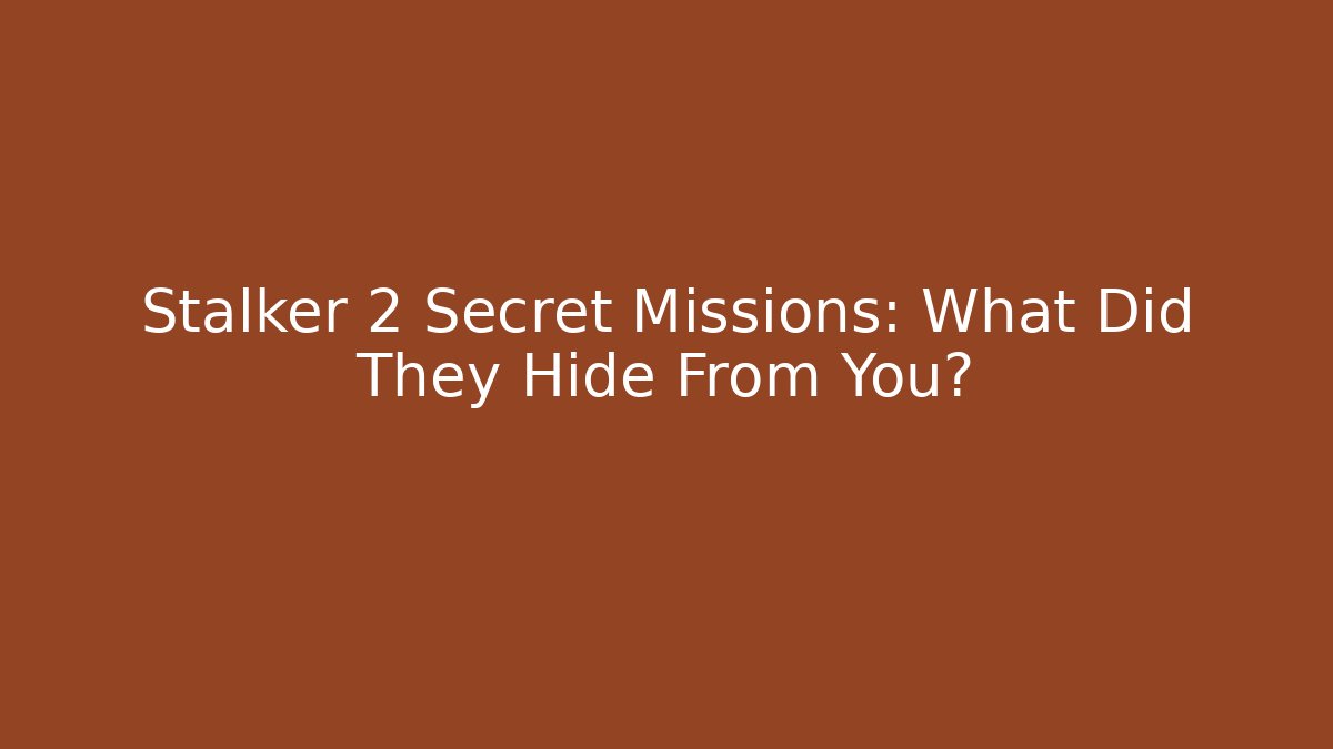 Stalker 2 Secret Missions: What Did They Hide From You?