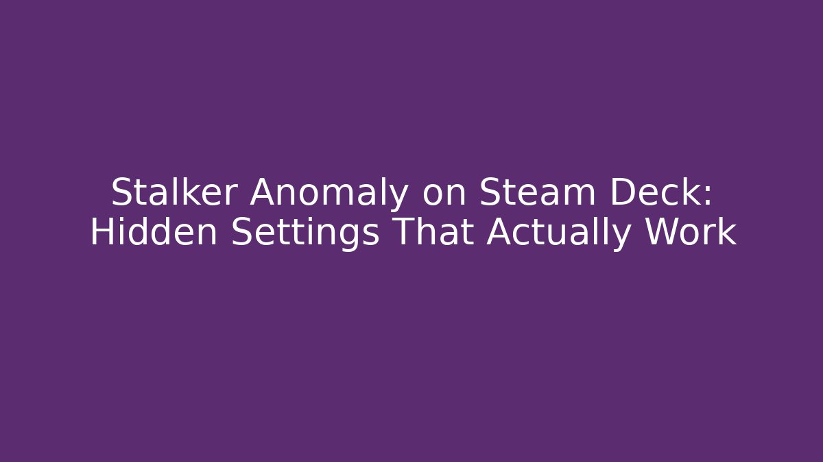 Stalker Anomaly on Steam Deck: Hidden Settings That Actually Work - Create More Assets