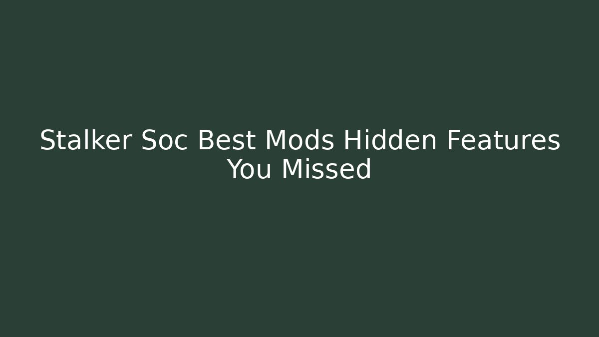 Stalker Soc Best Mods Hidden Features You Missed - Create More Assets