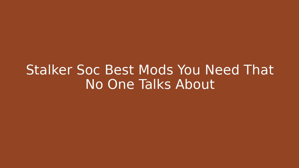 Stalker Soc Best Mods You Need That No One Talks About