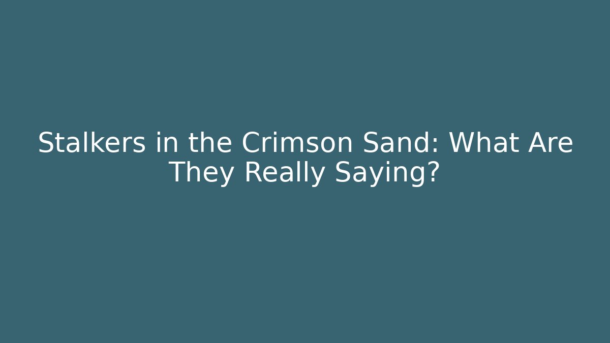 Stalkers in the Crimson Sand: What Are They Really Saying?