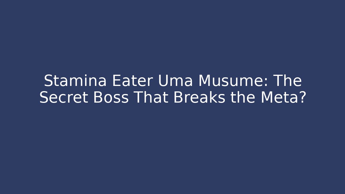 Stamina Eater Uma Musume: The Secret Boss That Breaks the Meta?