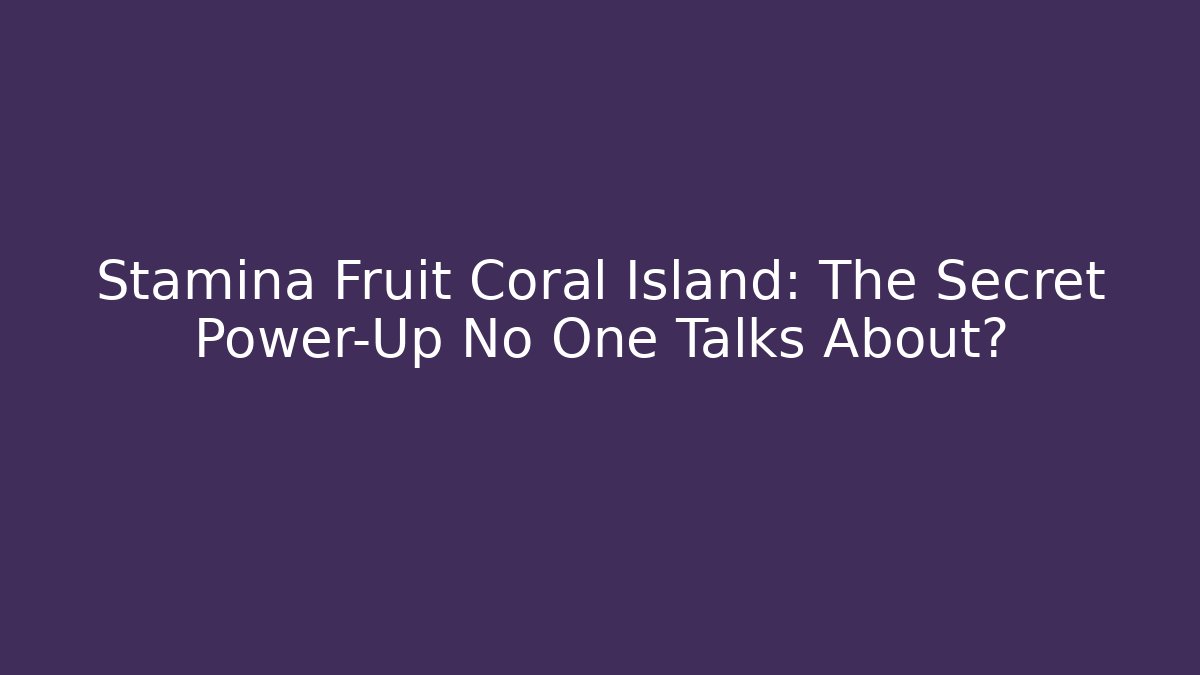 Stamina Fruit Coral Island: The Secret Power-Up No One Talks About?