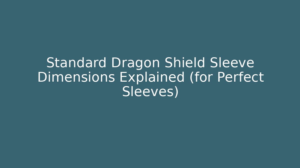 Standard Dragon Shield Sleeve Dimensions Explained (for Perfect Sleeves)