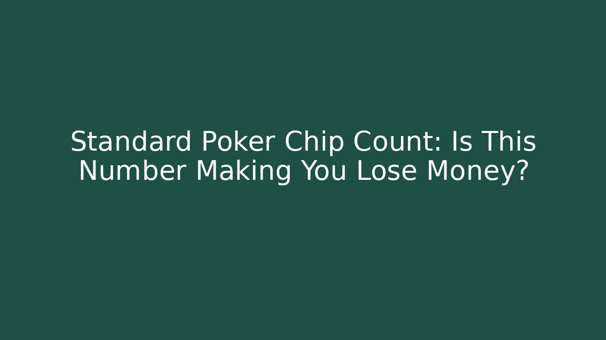 Standard Poker Chip Count: Is This Number Making You Lose Money?