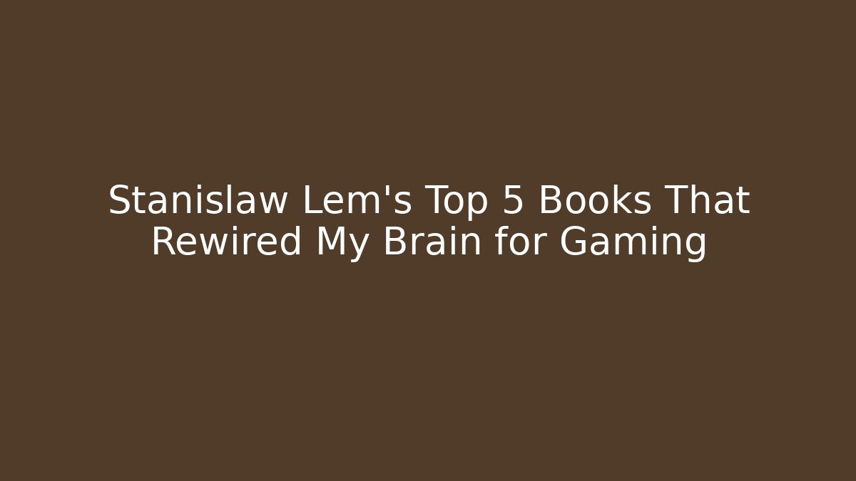 Stanislaw Lem's Top 5 Books That Rewired My Brain for Gaming