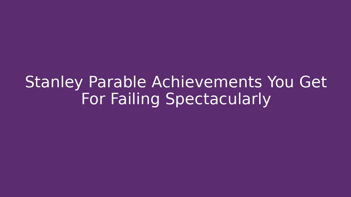 Stanley Parable Achievements You Get For Failing Spectacularly