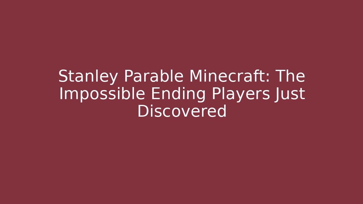 Stanley Parable Minecraft: The Impossible Ending Players Just Discovered