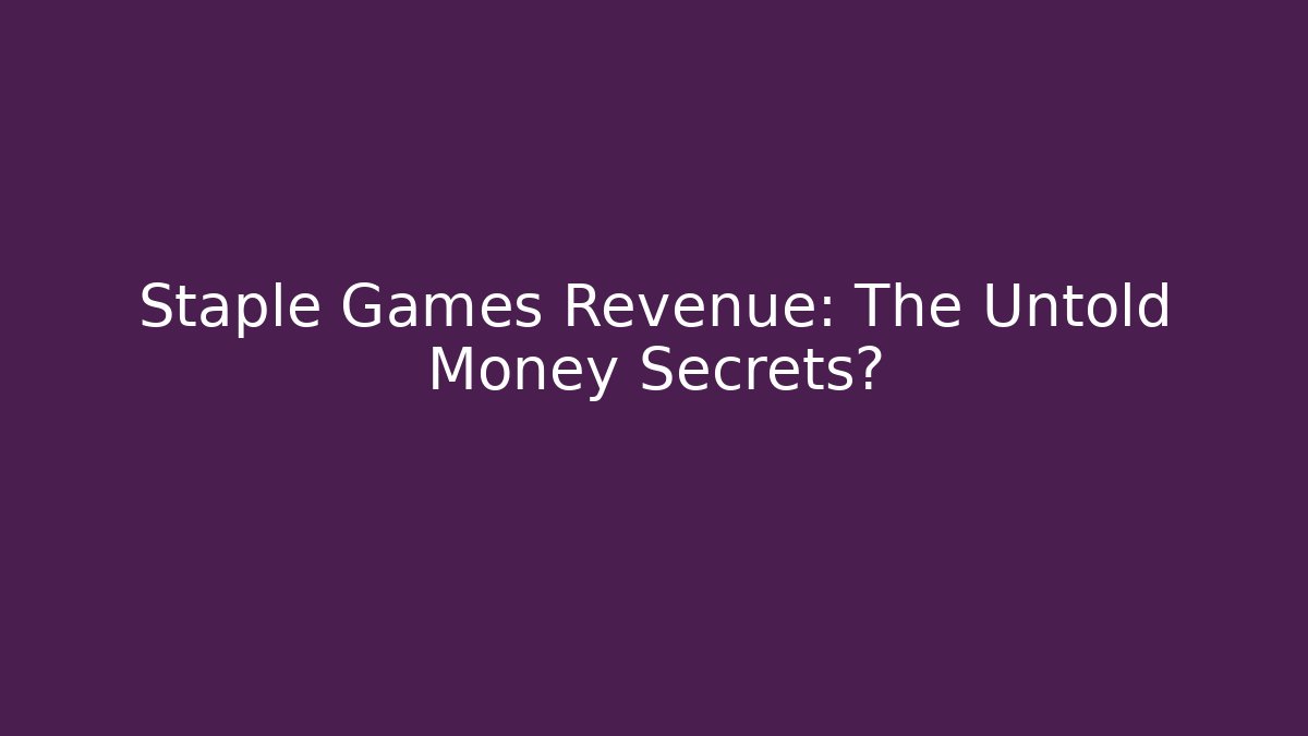Staple Games Revenue: The Untold Money Secrets?
