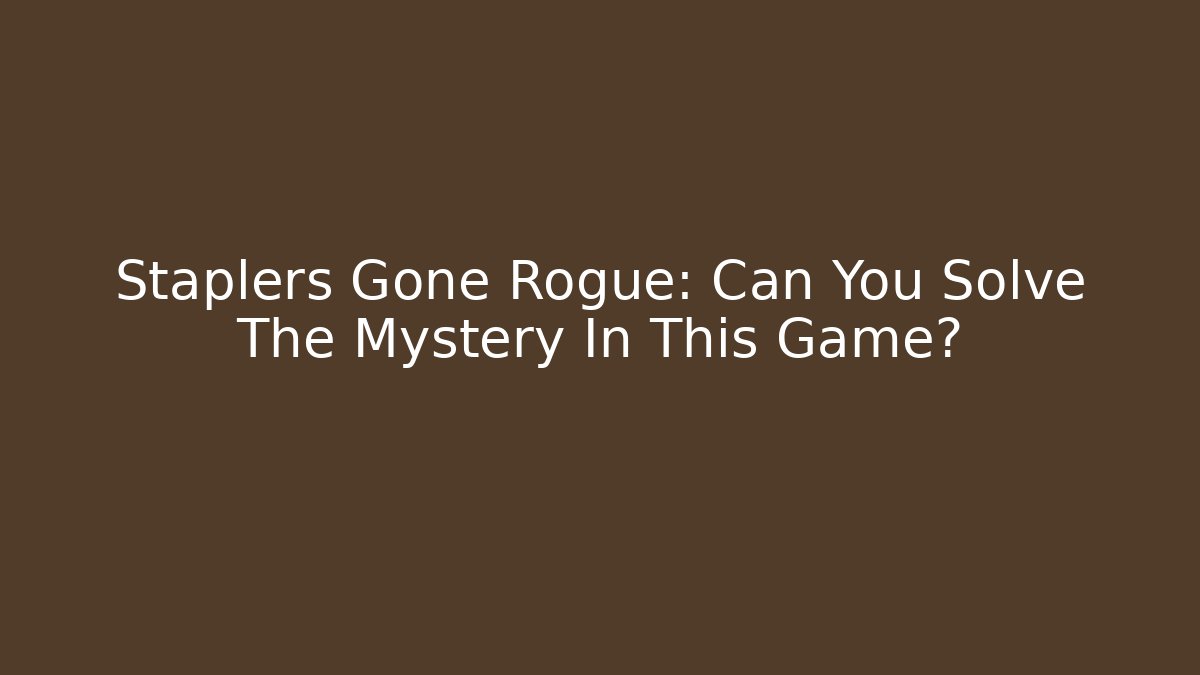 Staplers Gone Rogue: Can You Solve The Mystery In This Game?