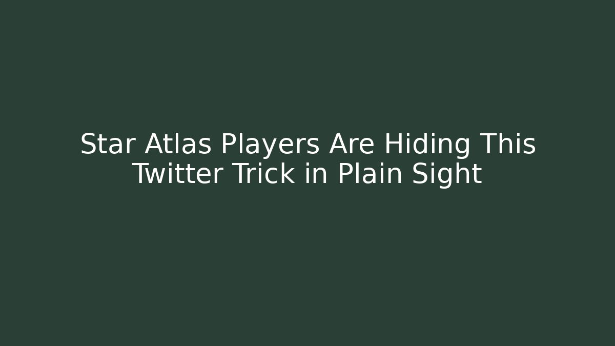 Star Atlas Players Are Hiding This Twitter Trick in Plain Sight