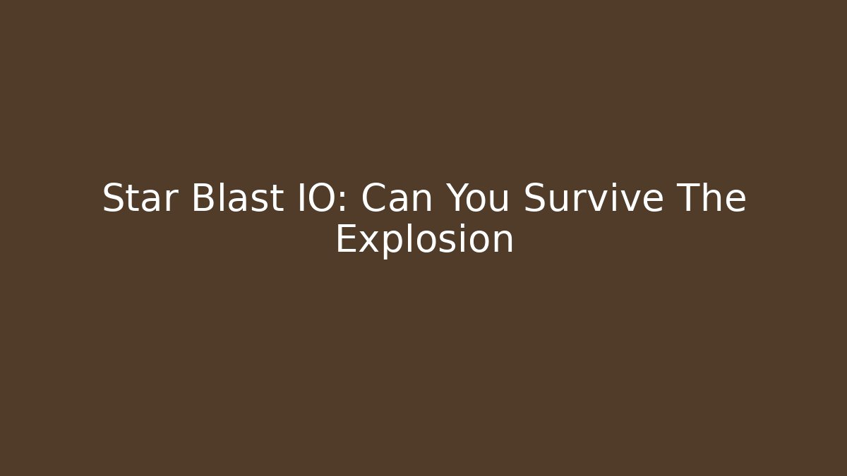Star Blast IO: Can You Survive The Explosion