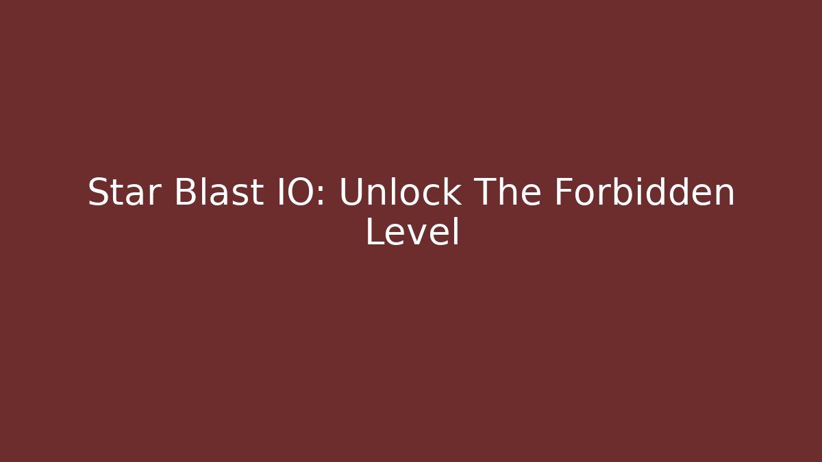 Star Blast IO: Unlock The Forbidden Level