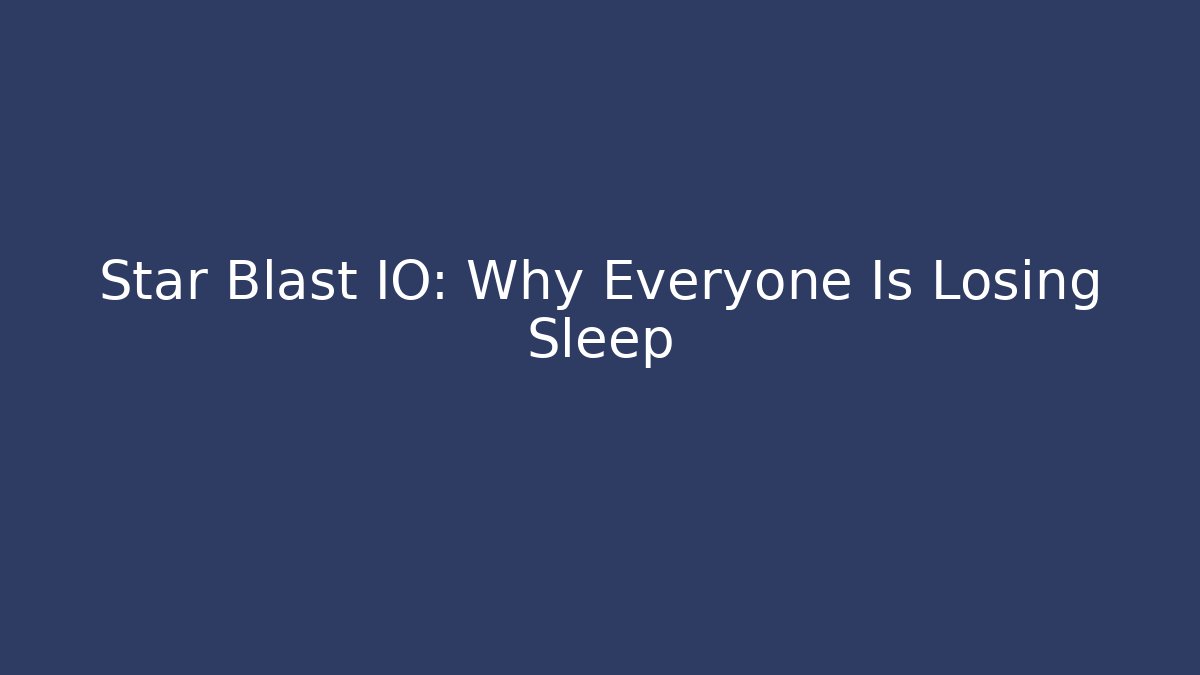 Star Blast IO: Why Everyone Is Losing Sleep