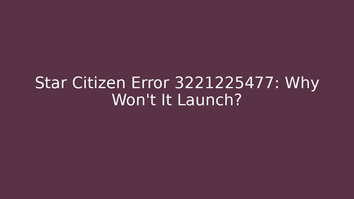 Star Citizen Error 3221225477: Why Won't It Launch?