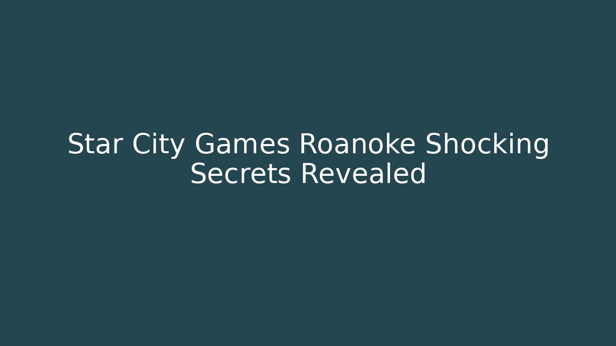Star City Games Roanoke Shocking Secrets Revealed