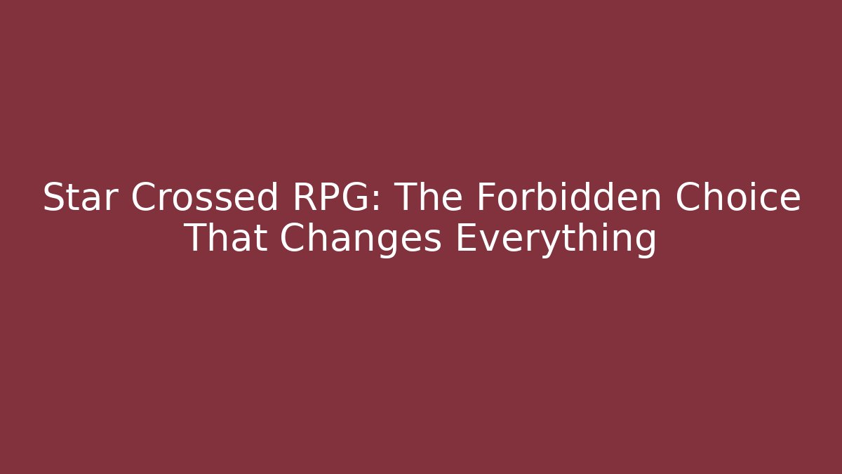 Star Crossed RPG: The Forbidden Choice That Changes Everything - Create More Assets