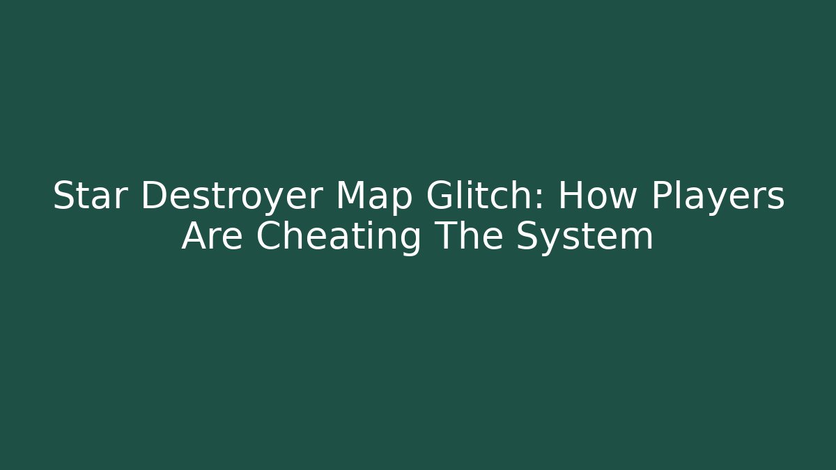 Star Destroyer Map Glitch: How Players Are Cheating The System