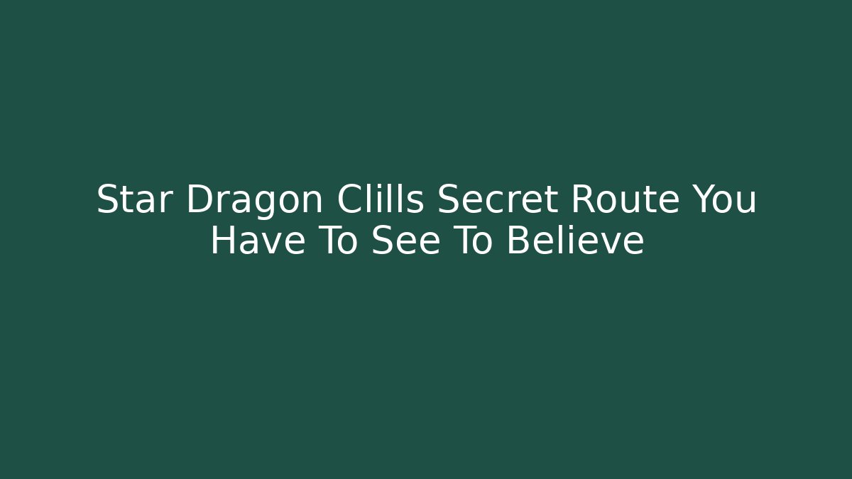 Star Dragon Clills Secret Route You Have To See To Believe