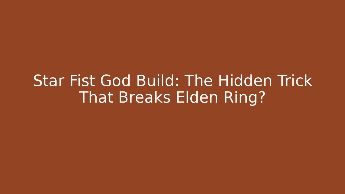 Star Fist God Build: The Hidden Trick That Breaks Elden Ring?