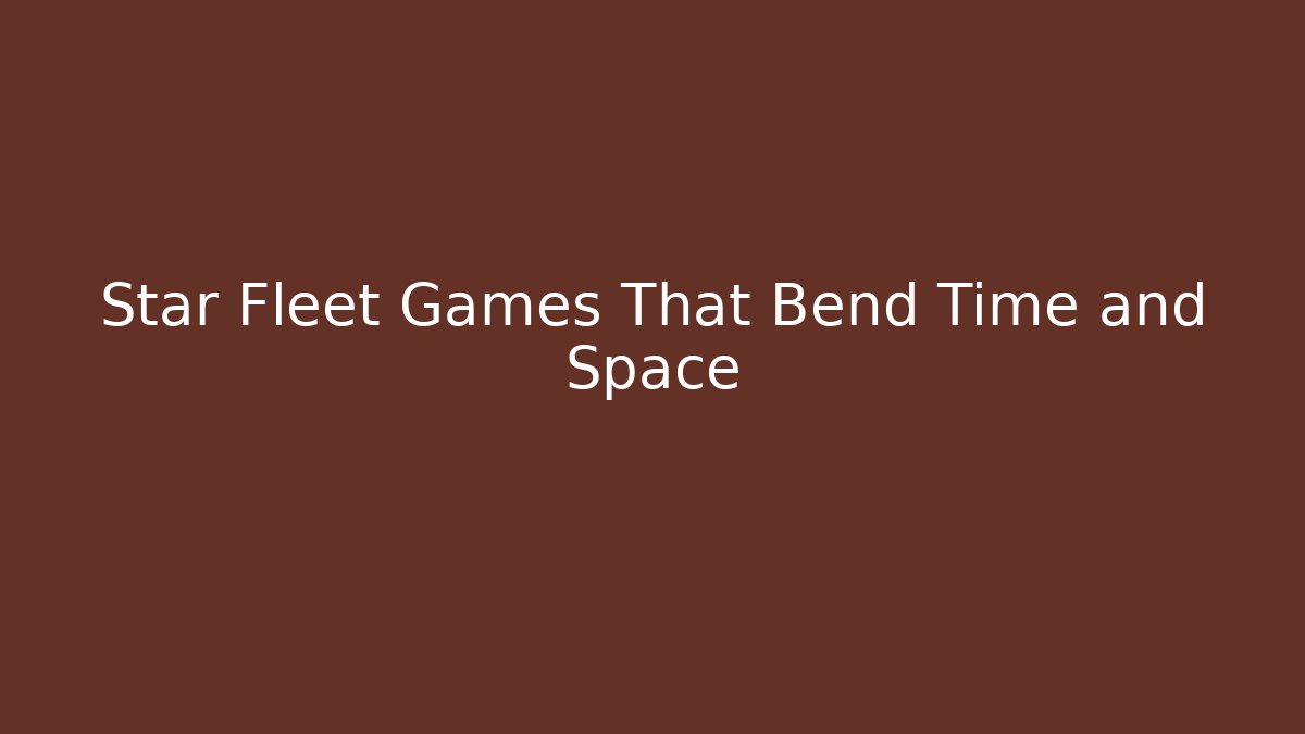 Star Fleet Games That Bend Time and Space
