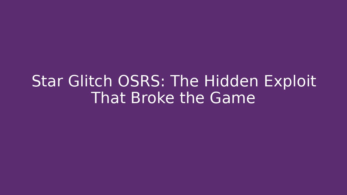 Star Glitch OSRS: The Hidden Exploit That Broke the Game