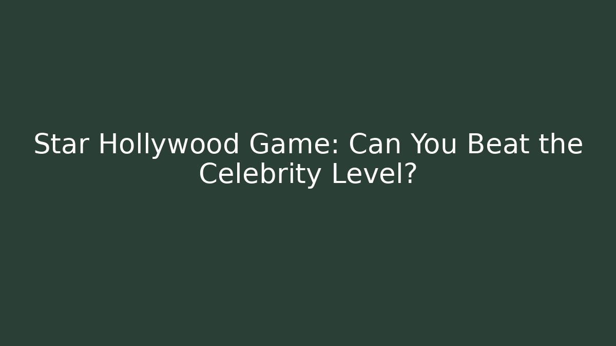 Star Hollywood Game: Can You Beat the Celebrity Level?