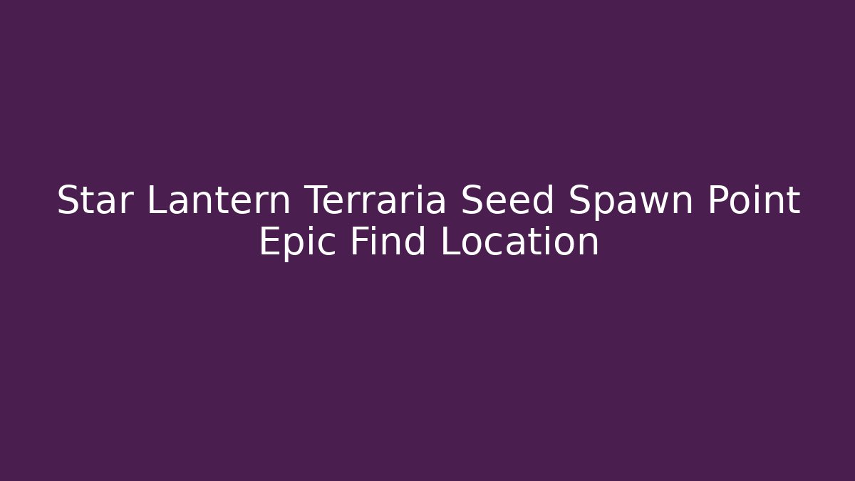 Star Lantern Terraria Seed Spawn Point Epic Find Location - Create More Assets