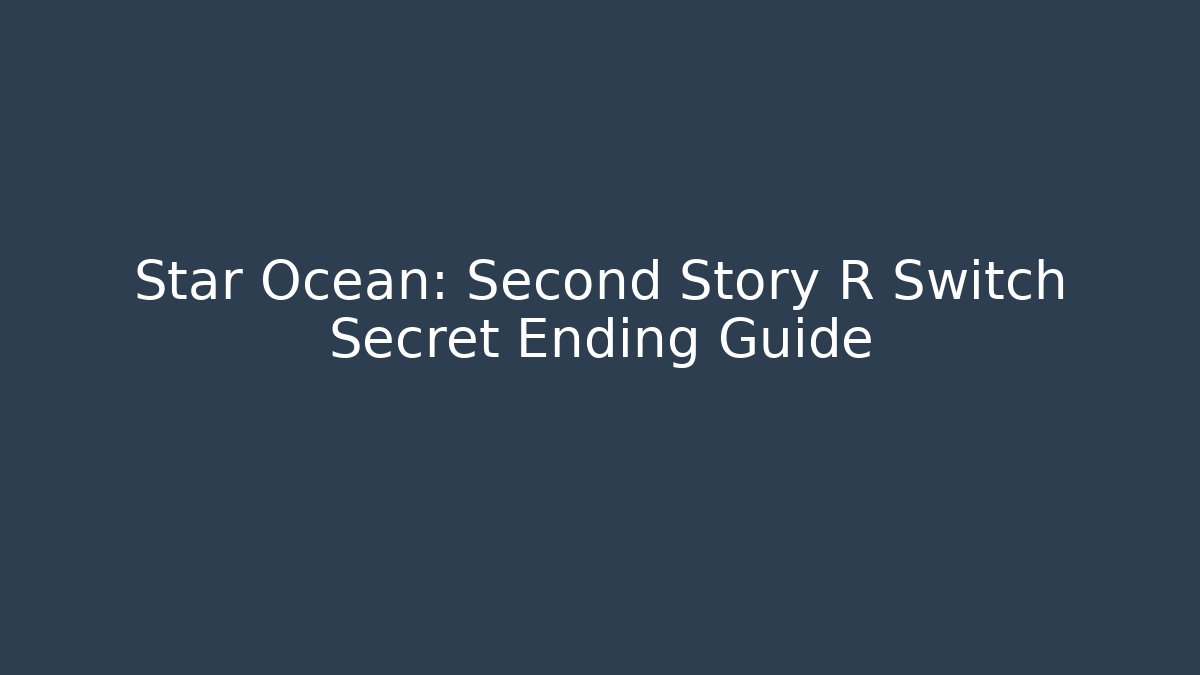 Star Ocean: Second Story R Switch Secret Ending Guide - Create More Assets
