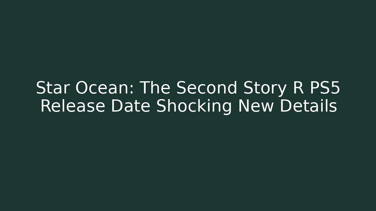 Star Ocean: The Second Story R PS5 Release Date Shocking New Details
