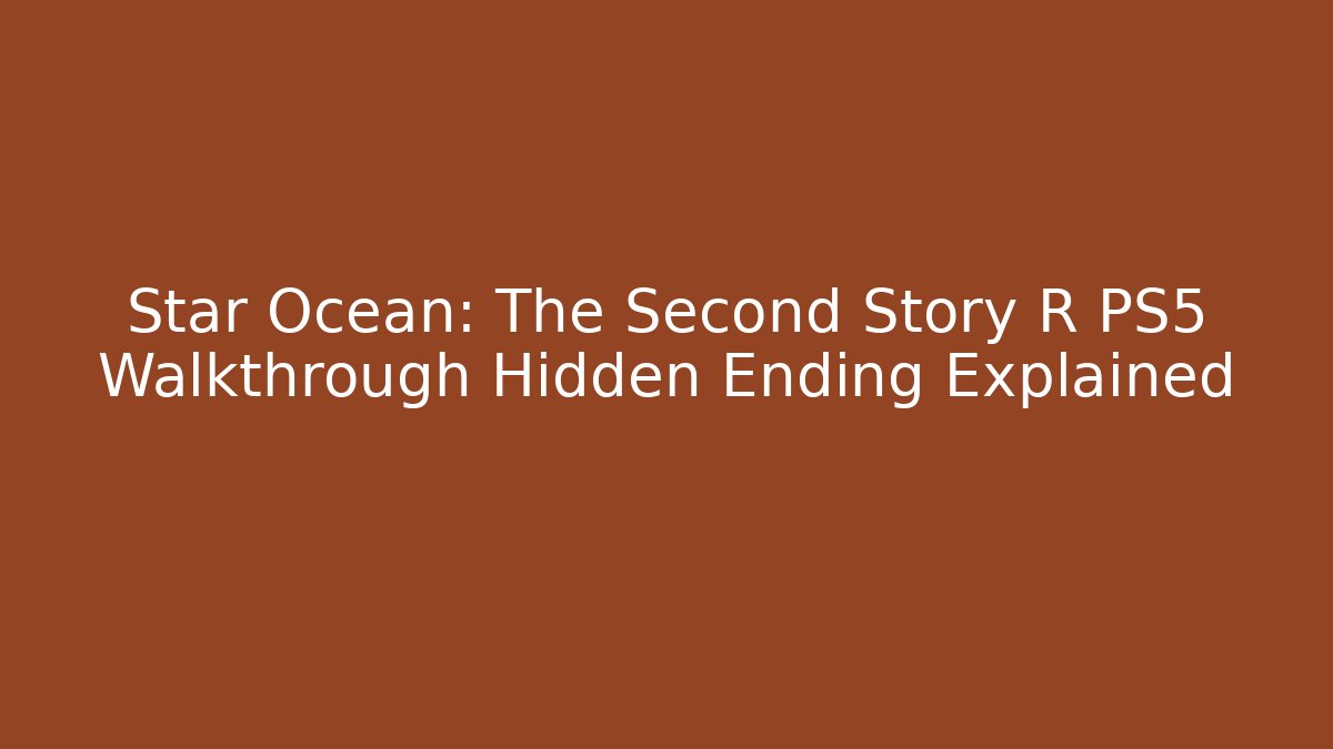 Star Ocean: The Second Story R PS5 Walkthrough Hidden Ending Explained