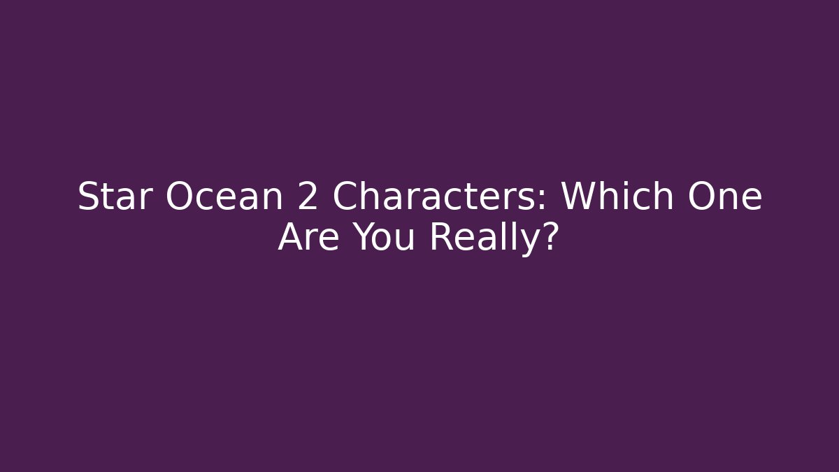 Star Ocean 2 Characters: Which One Are You Really? - Create More Assets