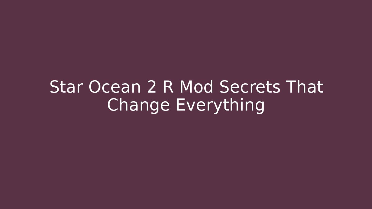 Star Ocean 2 R Mod Secrets That Change Everything