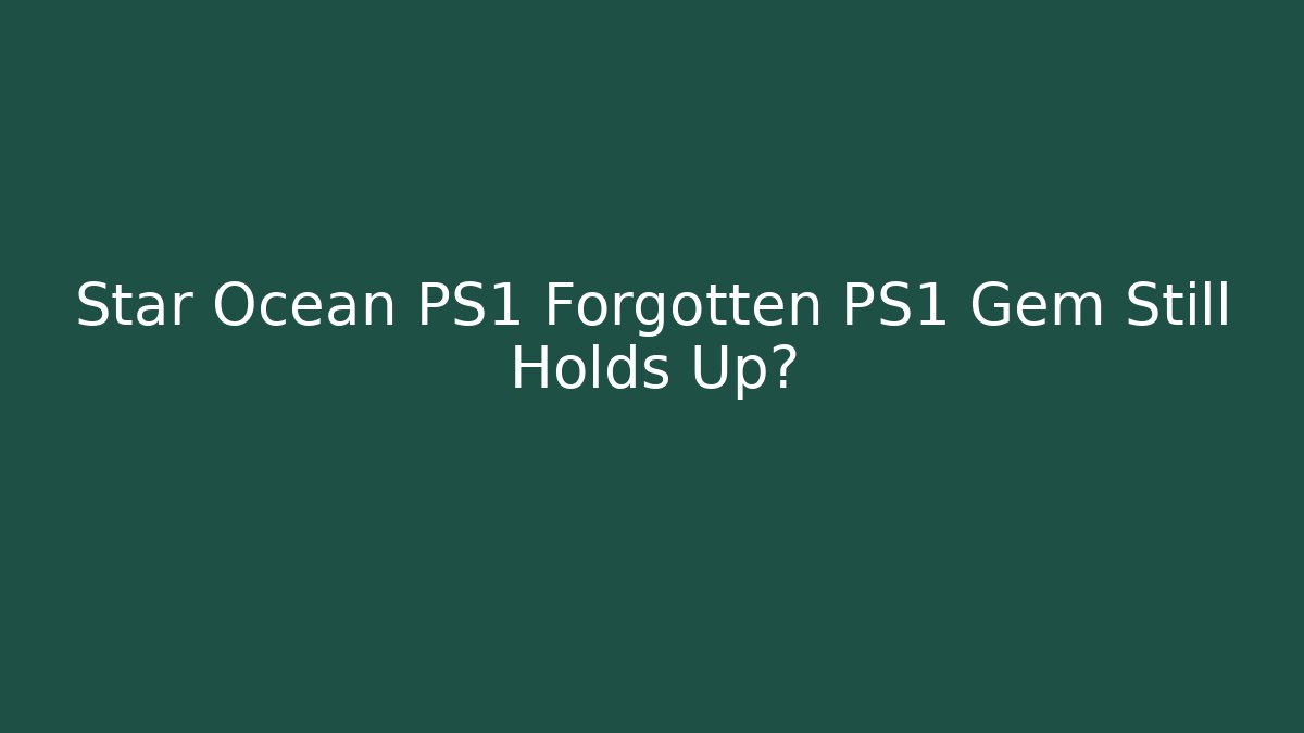 Star Ocean PS1 Forgotten PS1 Gem Still Holds Up?