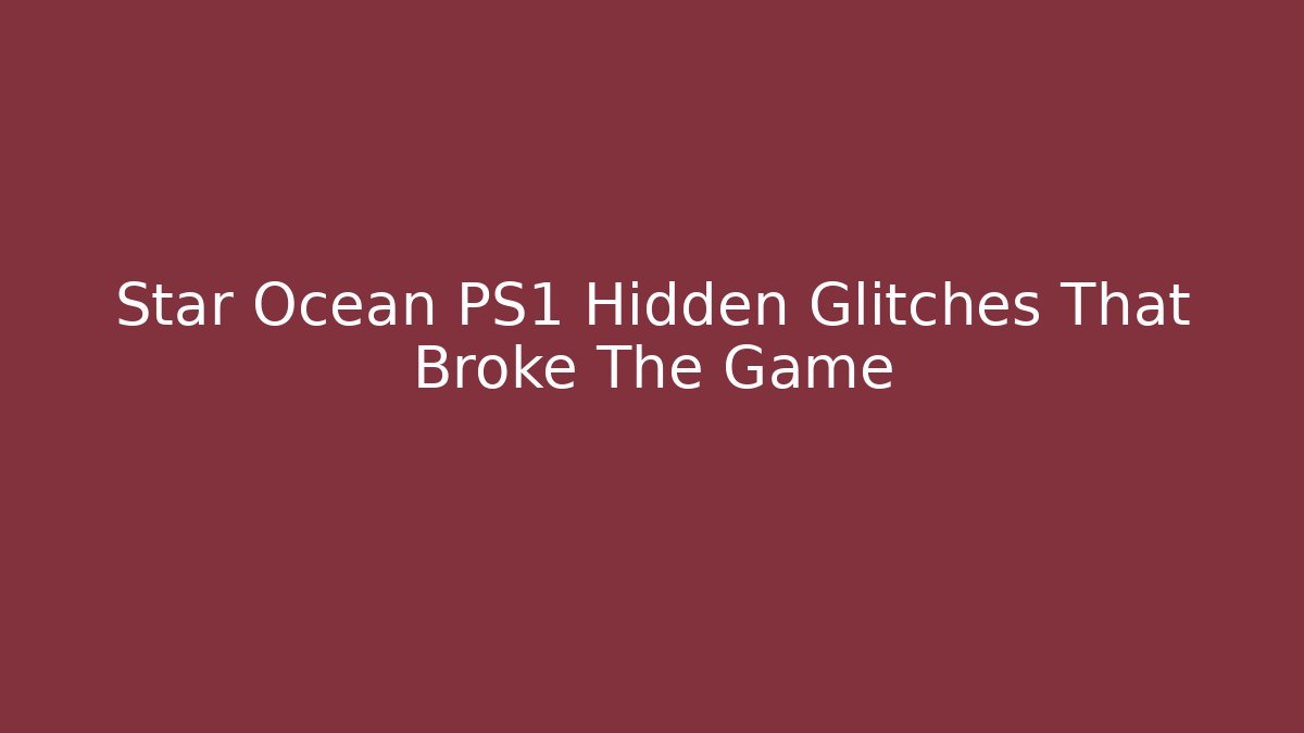 Star Ocean PS1 Hidden Glitches That Broke The Game