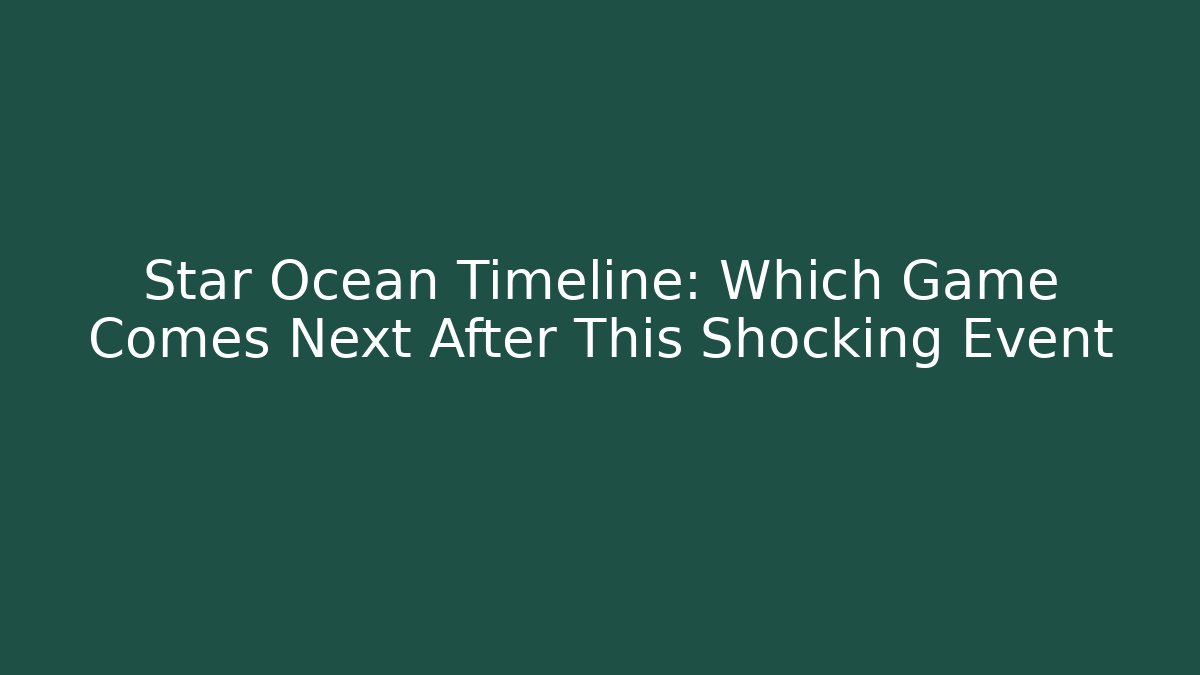 Star Ocean Timeline: Which Game Comes Next After This Shocking Event