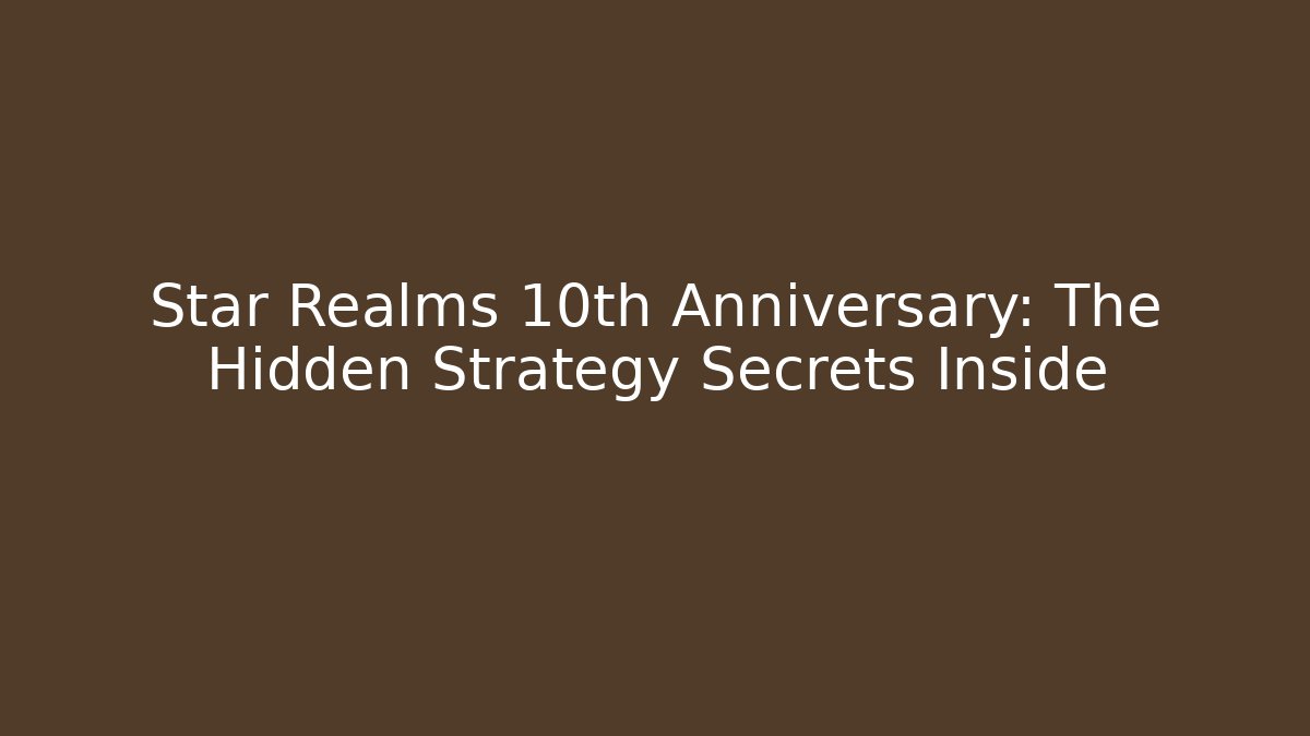 Star Realms 10th Anniversary: The Hidden Strategy Secrets Inside - Create More Assets