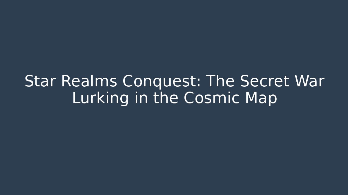 Star Realms Conquest: The Secret War Lurking in the Cosmic Map