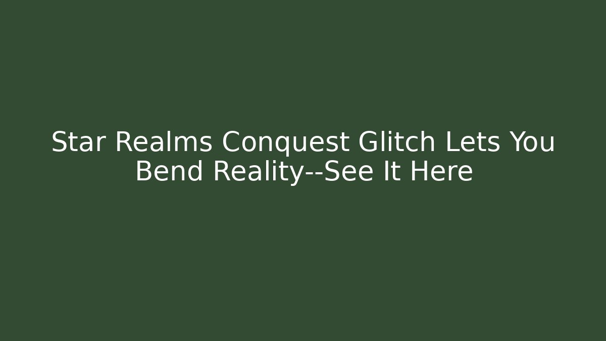 Star Realms Conquest Glitch Lets You Bend Reality—See It Here