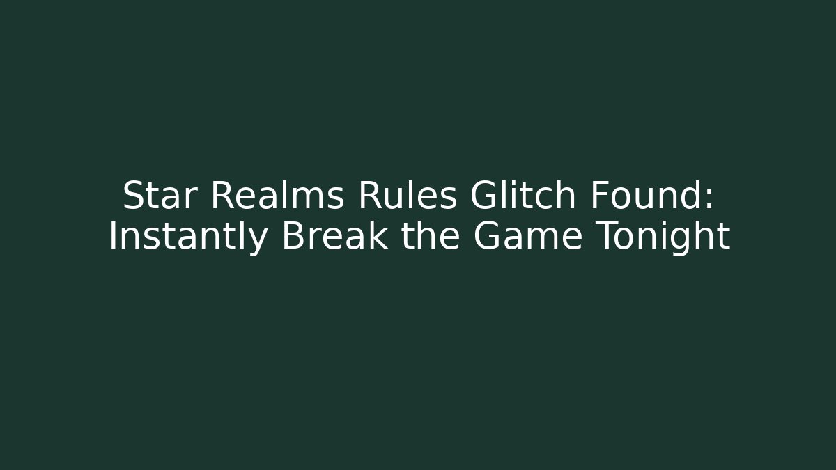 Star Realms Rules Glitch Found: Instantly Break the Game Tonight