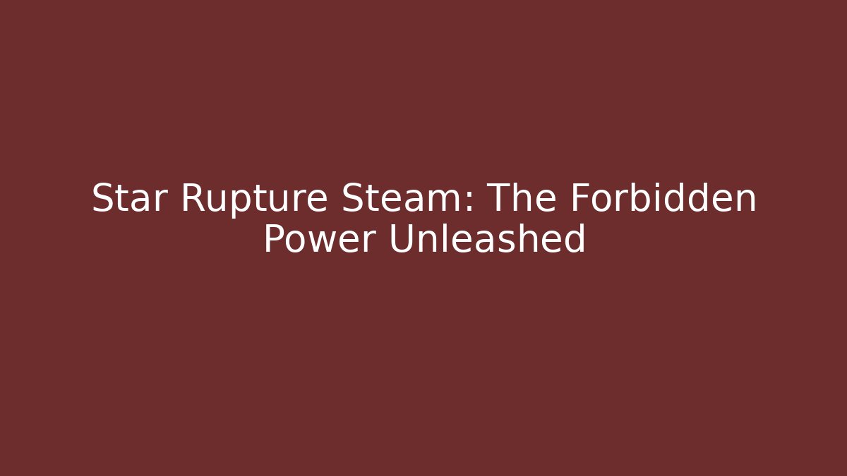 Star Rupture Steam: The Forbidden Power Unleashed