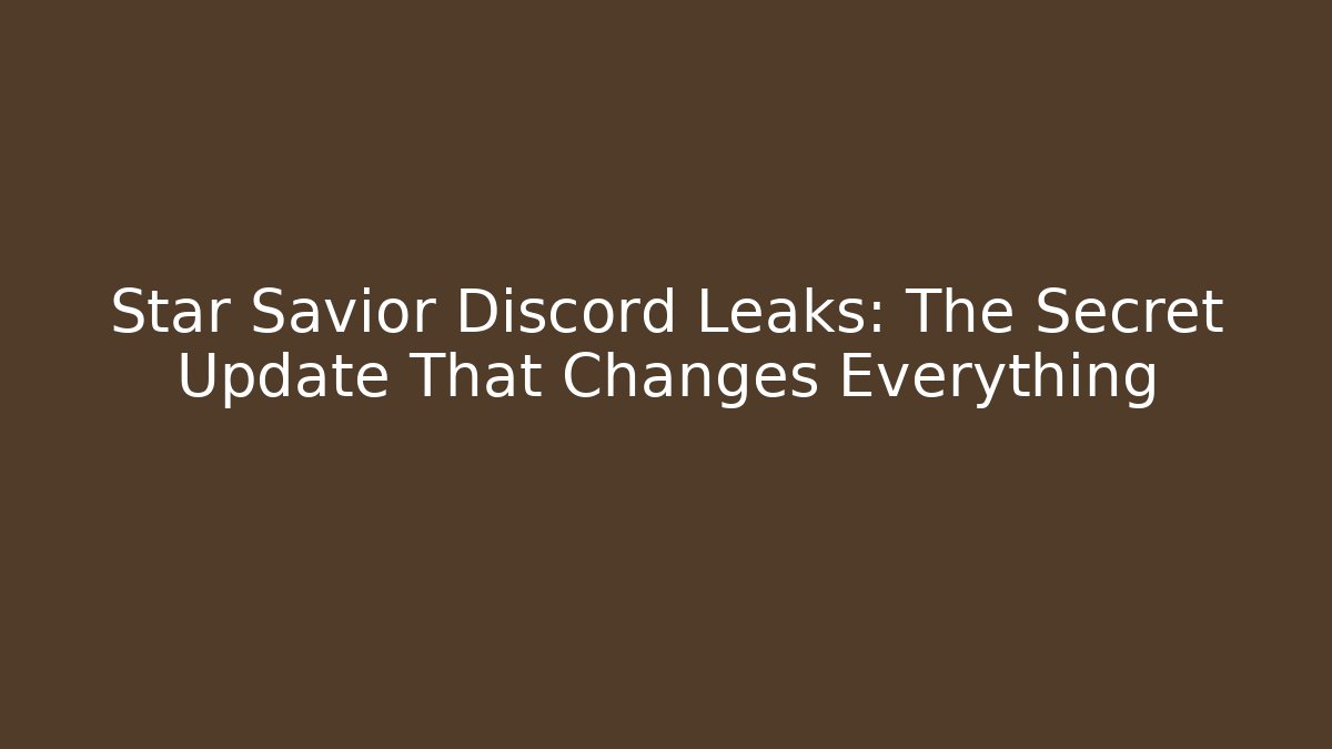Star Savior Discord Leaks: The Secret Update That Changes Everything