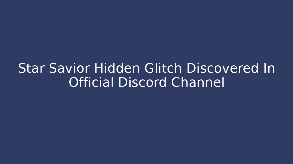 Star Savior Hidden Glitch Discovered In Official Discord Channel