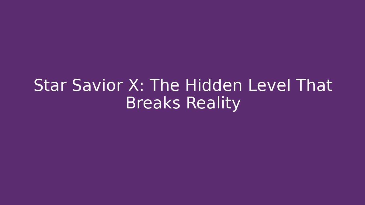 Star Savior X: The Hidden Level That Breaks Reality - Create More Assets